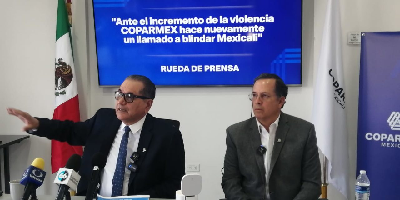Mexicali ocupa plan estratégico contra la violencia: Coparmex